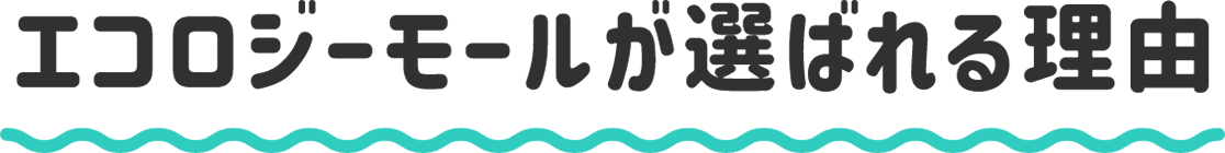 エコロジーモールが選ばれる理由