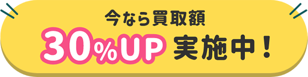 今なら買取額30％UP実施中！